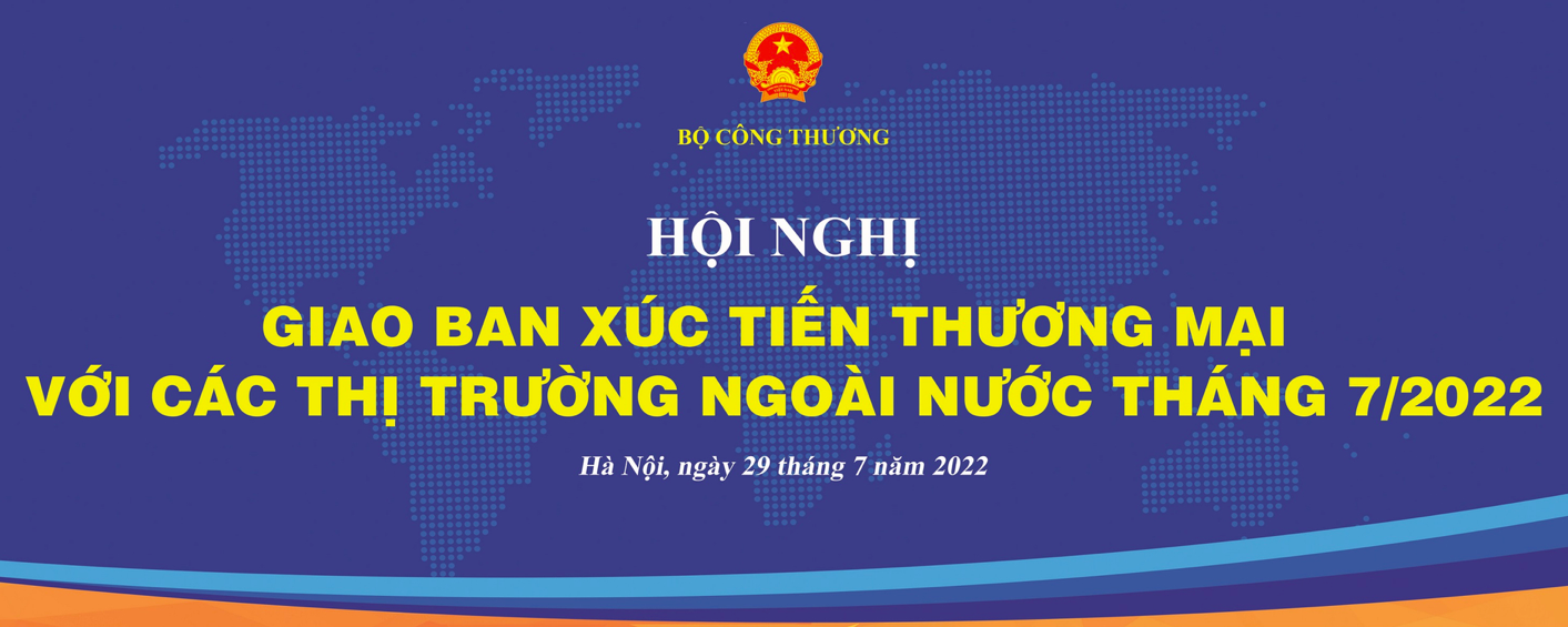 Hội nghị giao ban xúc tiến thương mại với các thị trường ngoài nước tháng 7/2022 sẽ được tổ chức vào ngày 29/7.