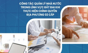 Quản lý đất đai khi thực hiện chính quyền 2 cấp
